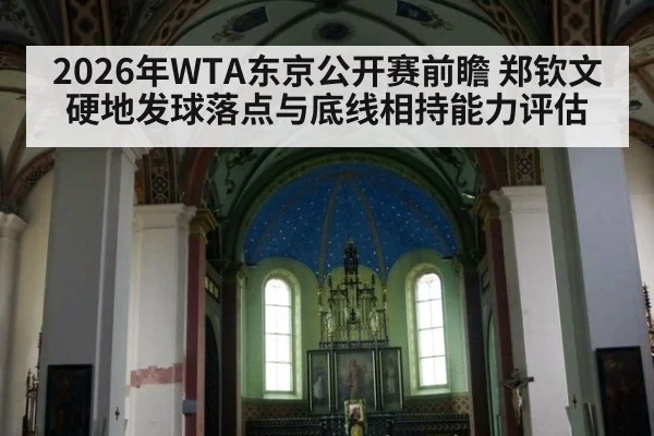 2026年WTA东京公开赛前瞻 郑钦文硬地发球落点与底线相持能力评估